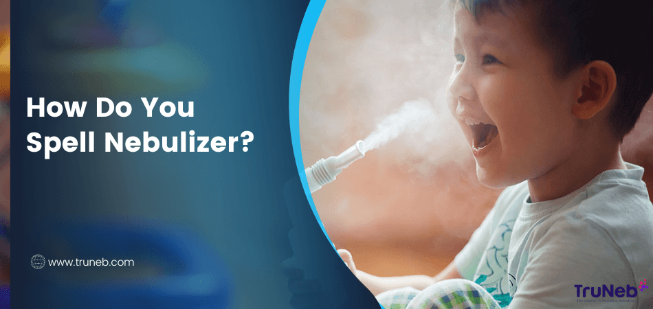 How Do You Spell Nebulizer? 1 How Do You Spell Nebulizer? Truneb™ Portable Nebulizers