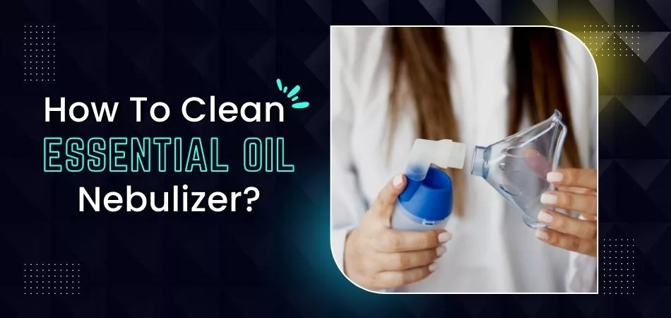 How To Clean Essential Oil NebulizerHow To Clean Essential Oil Nebulizer