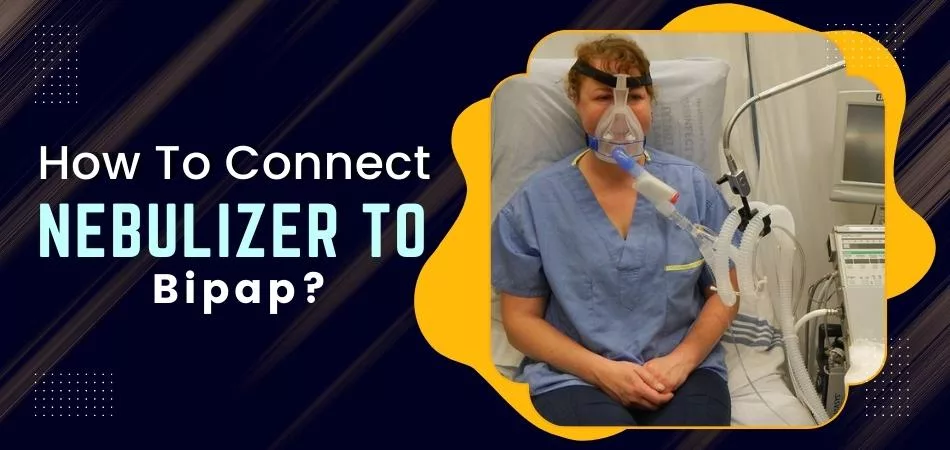 How To Connect Nebulizer To Bipap