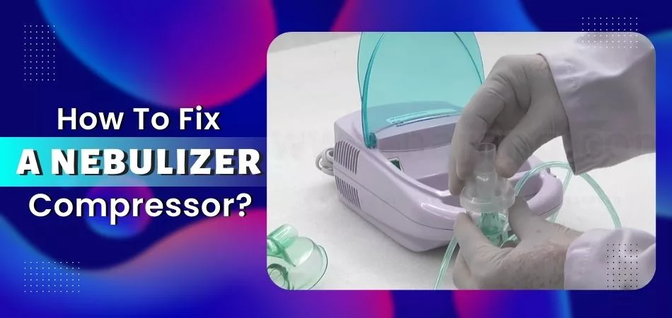 How To Fix A Nebulizer Compressor