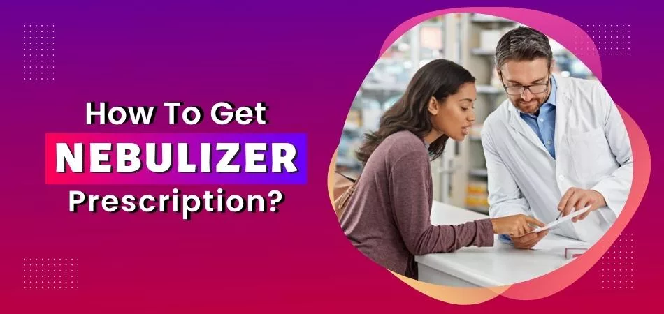 How To Get A Nebulizer Prescription? 2 How To Get A Nebulizer Prescription