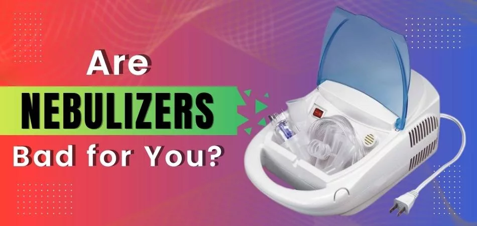 Are Nebulizers Bad for You