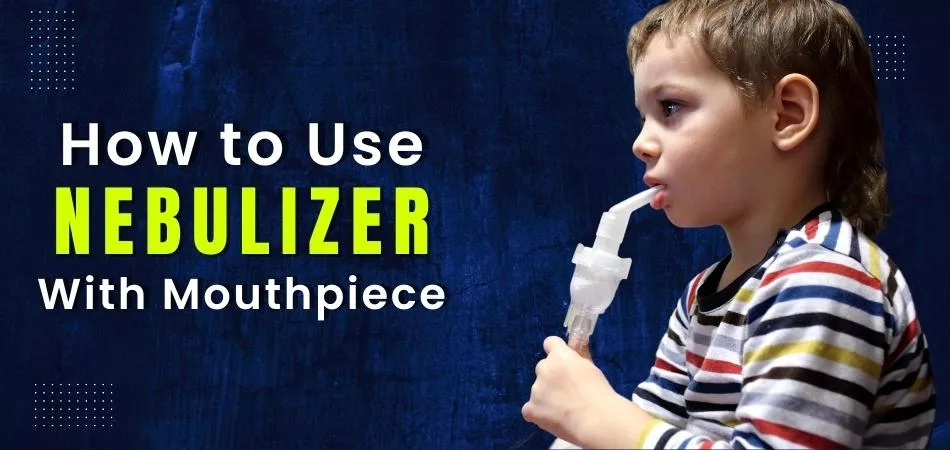 How to Use Nebulizer With Mouthpiece