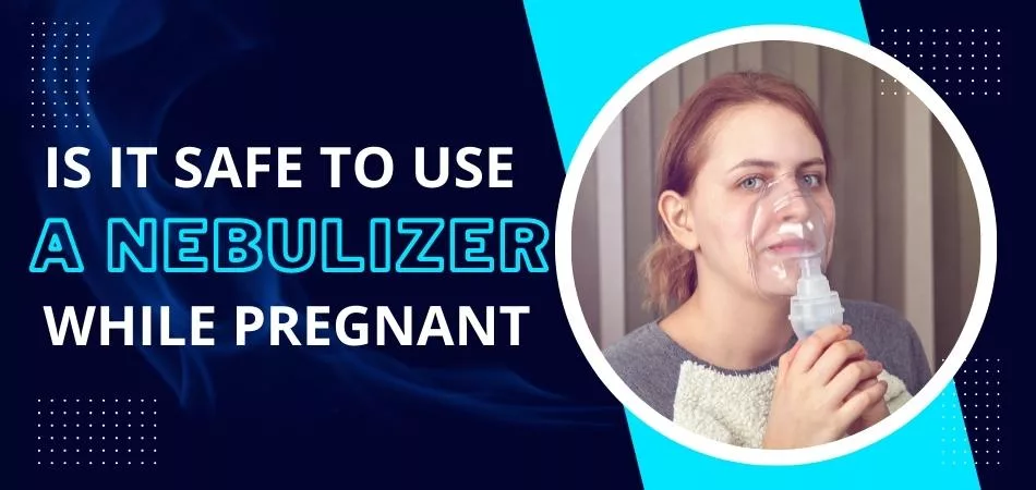 Is It Safe to Use a Nebulizer While Pregnant