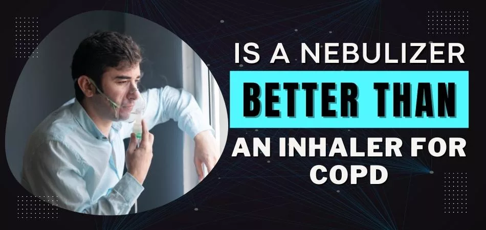 Is A Nebulizer Better Than An Inhaler For Copd? 1 Is A Nebulizer Better Than An Inhaler For Copd