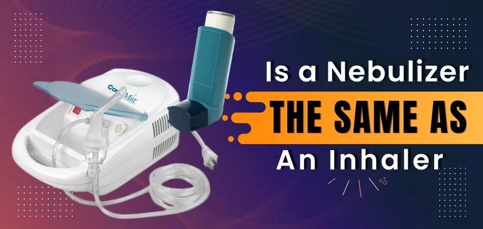 Is a Nebulizer the Same as An Inhaler