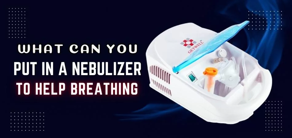 What Can You Put in a Nebulizer to Help Breathing